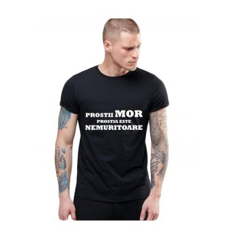 Tricou Negru Barbati - Prostii mor - prostia e nemuritoare