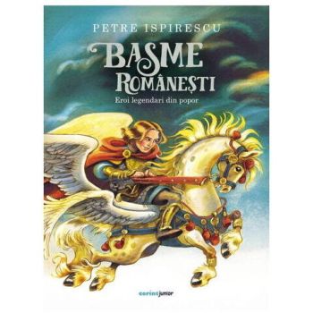 Carte De Povesti Basme Romanesti Eroi Legendari Din Popor 10ani+ 160 Pagini